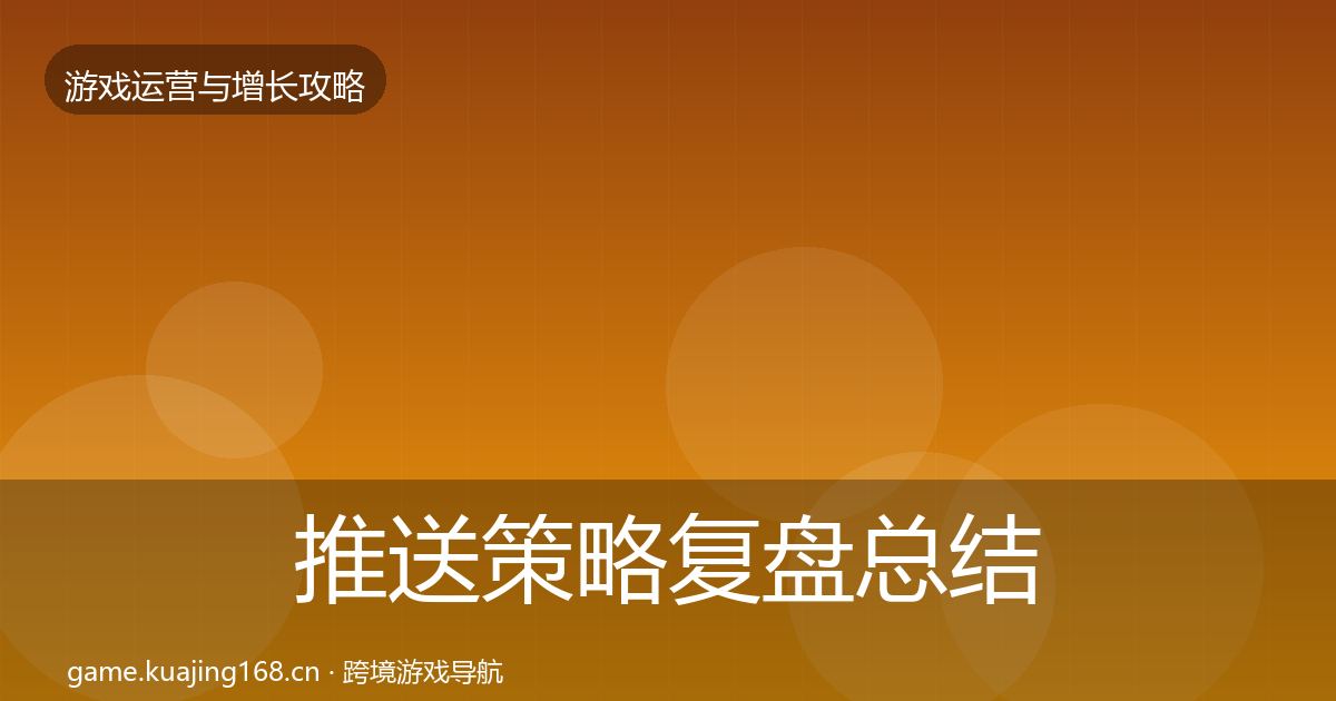 推送策略复盘总结全指南：深度