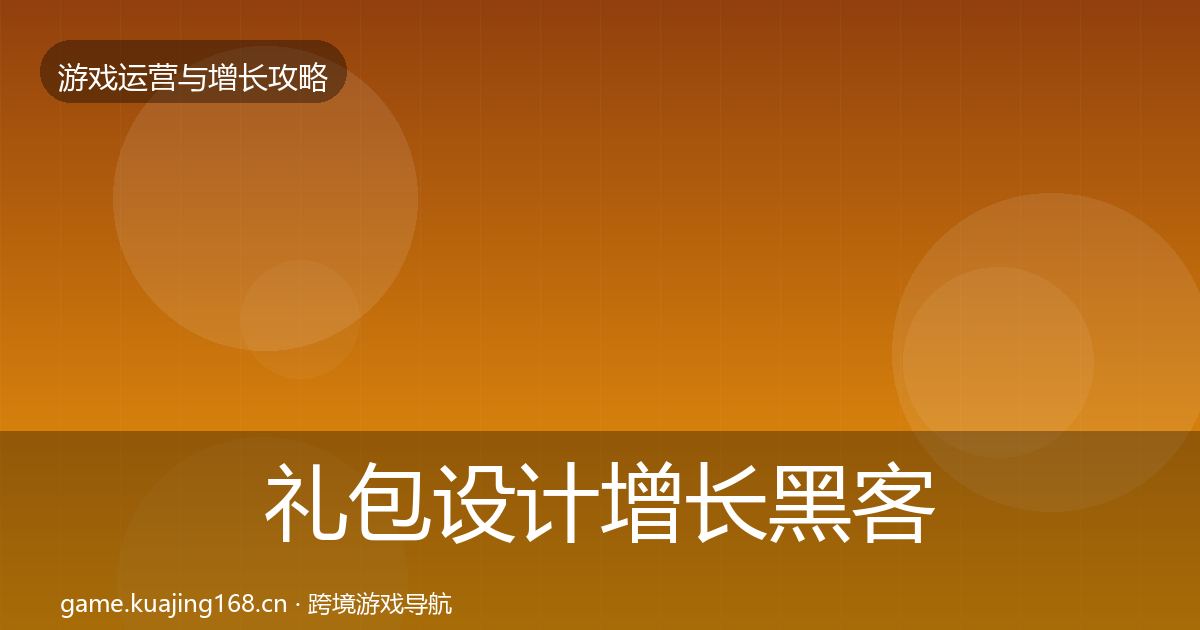 礼包设计增长黑客技巧全指南：实用