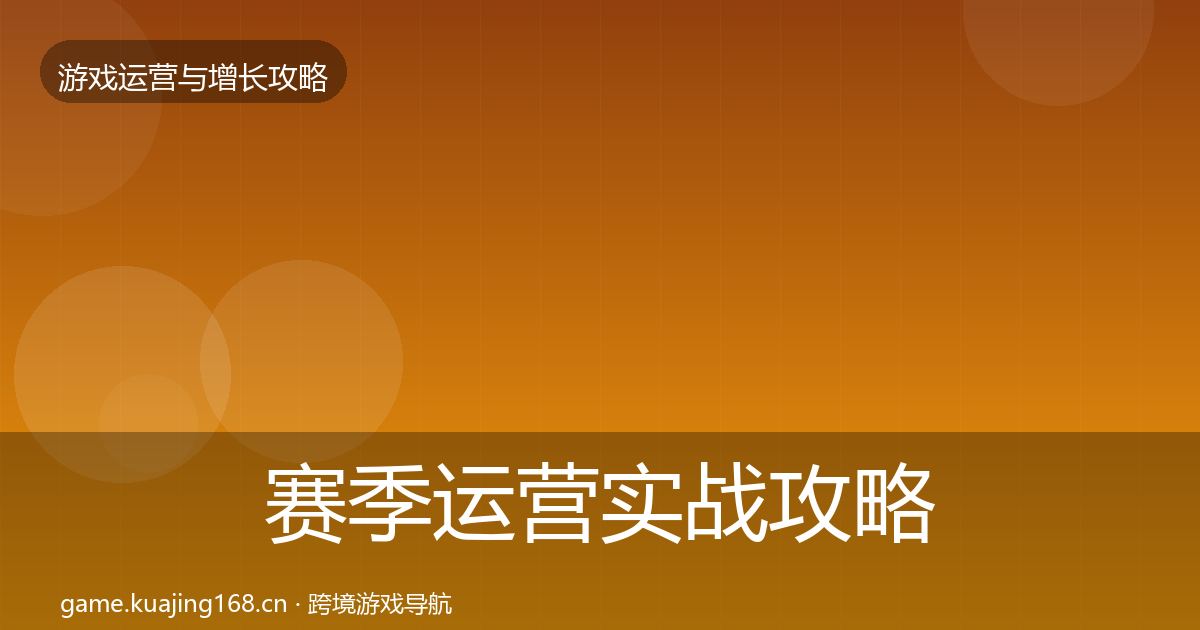 赛季运营实战攻略全指南：2027年