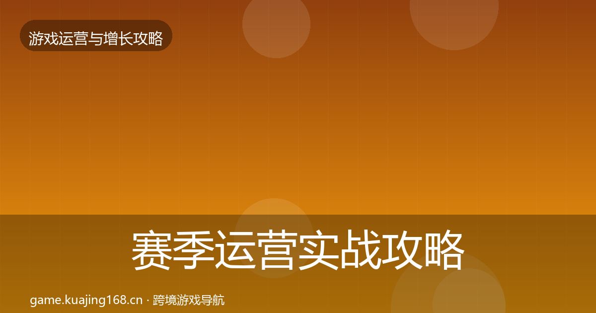 赛季运营实战攻略全指南：实用