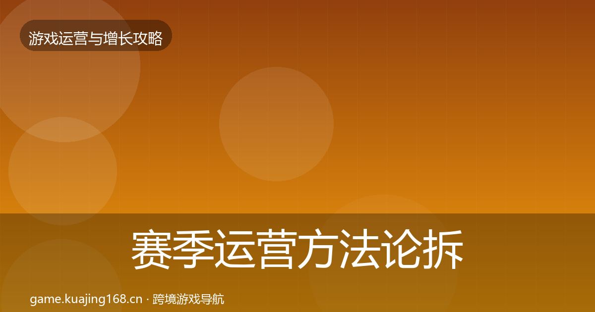 赛季运营方法论拆解全指南：2027年