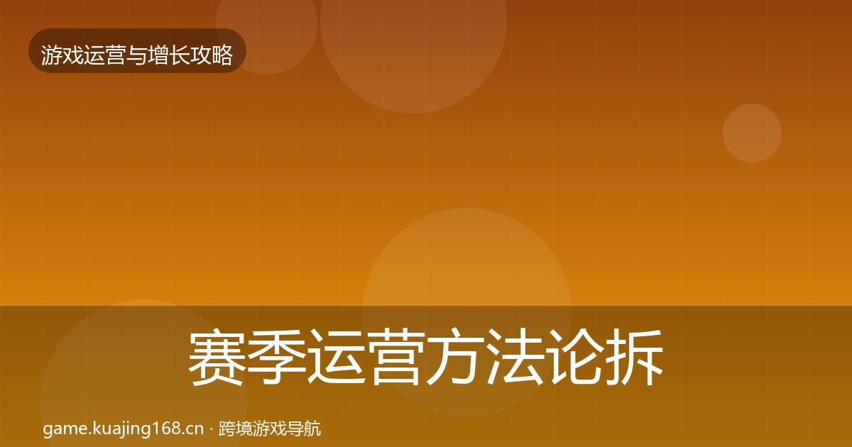 赛季运营方法论拆解全指南：全面
