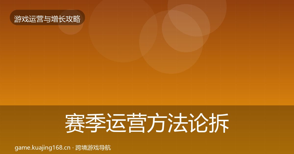 赛季运营方法论拆解全指南：一线