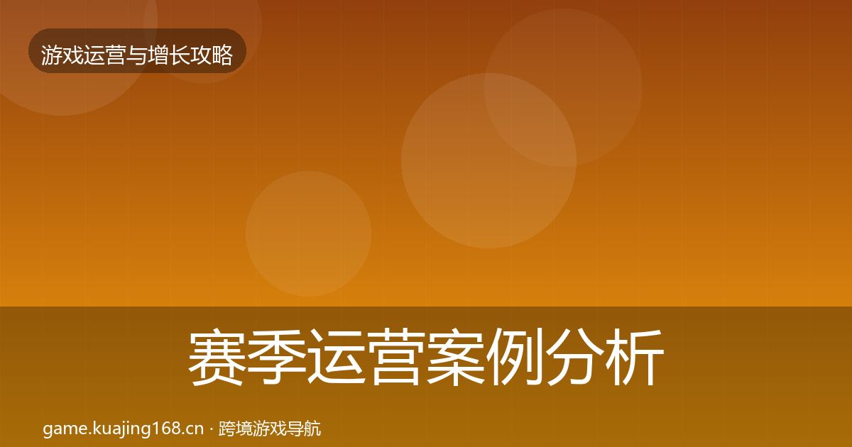 赛季运营案例分析全指南：深度