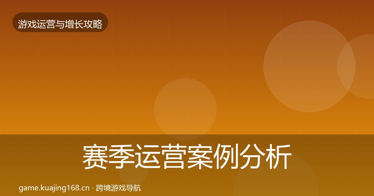 赛季运营案例分析全指南：实用