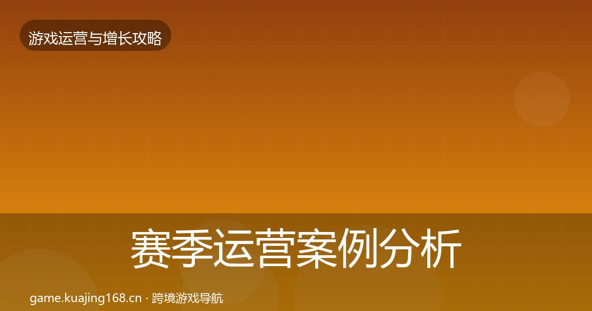 赛季运营案例分析全指南：官方