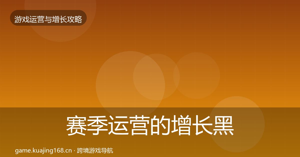 赛季运营的增长黑客技巧（全面）