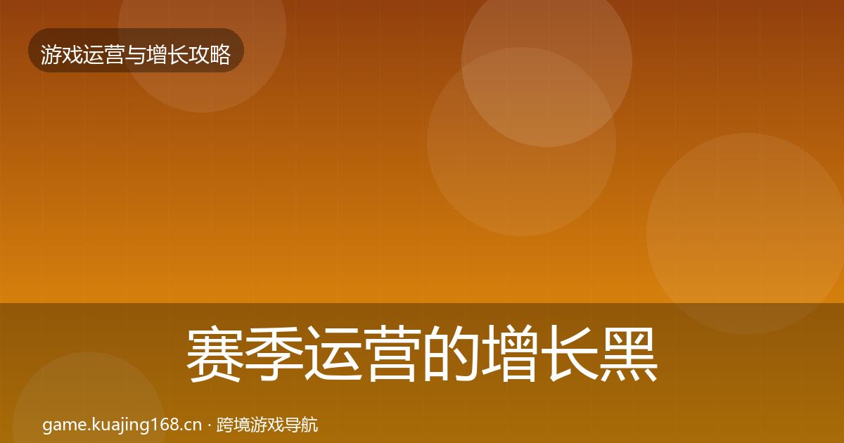 赛季运营的增长黑客技巧（实用）