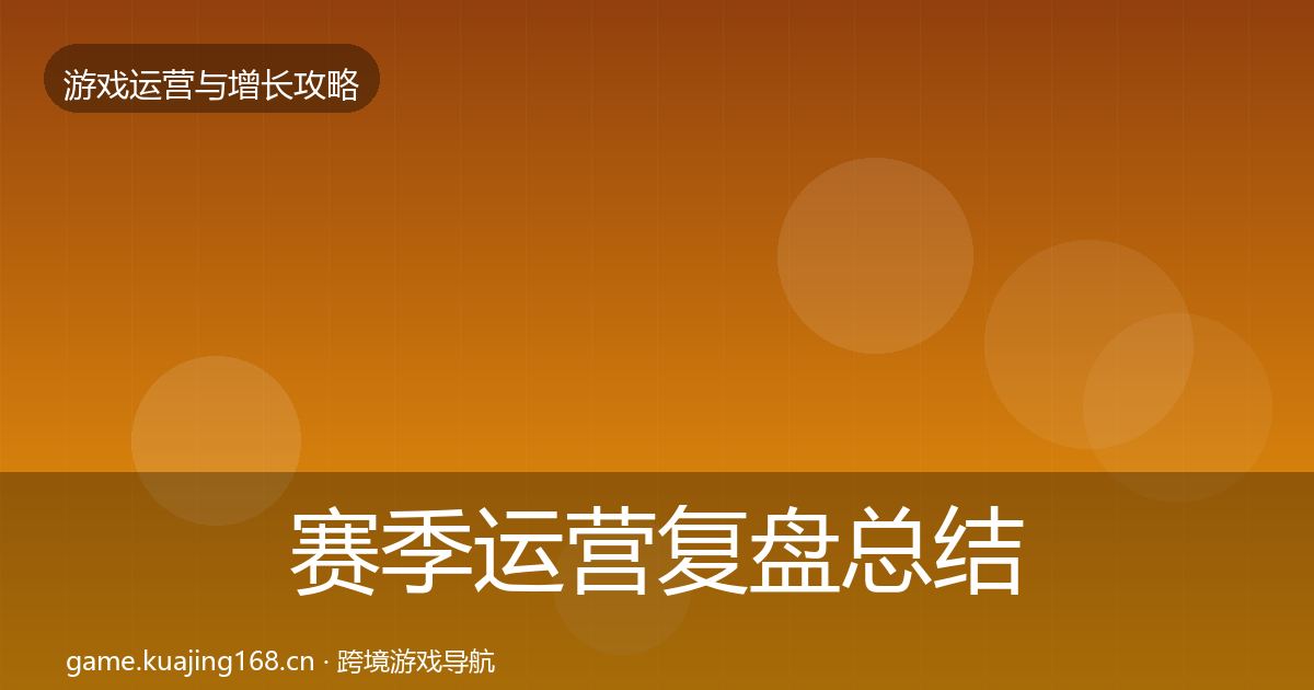 赛季运营复盘总结全指南：官方