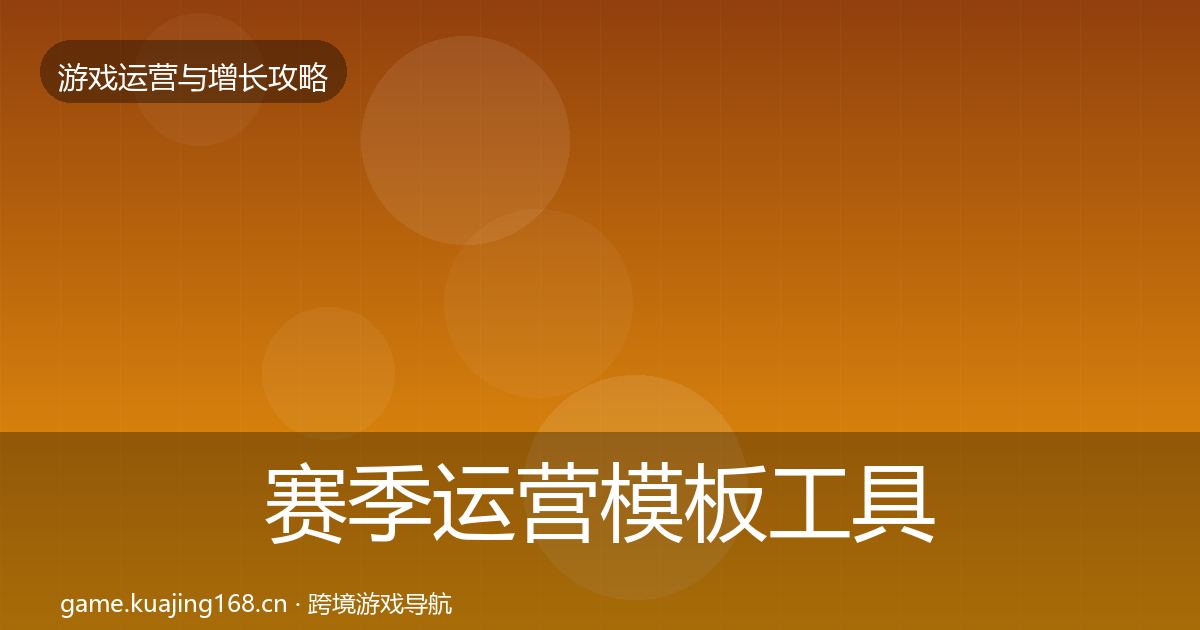 赛季运营模板工具全指南：全面