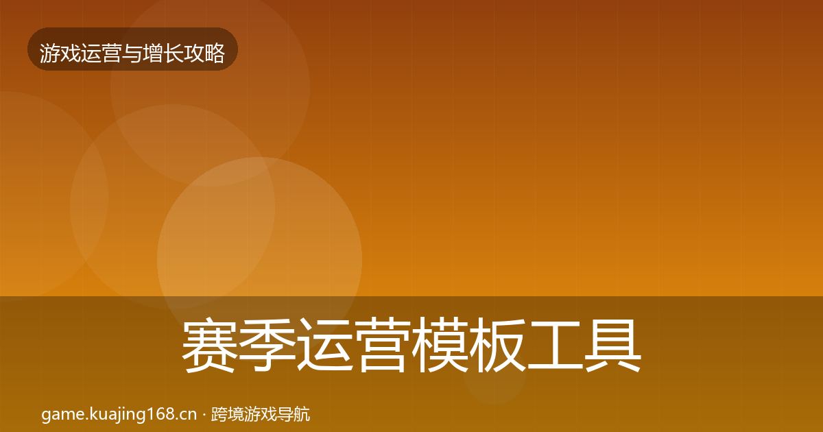 赛季运营模板工具全指南：一线