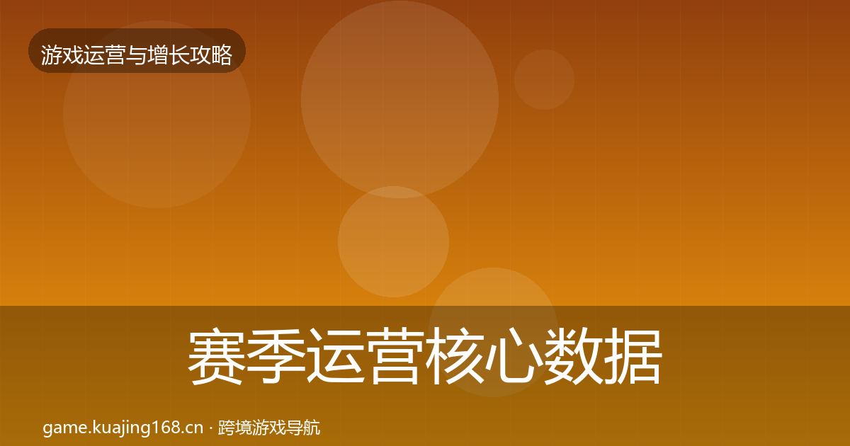 赛季运营核心数据指标全指南：最新
