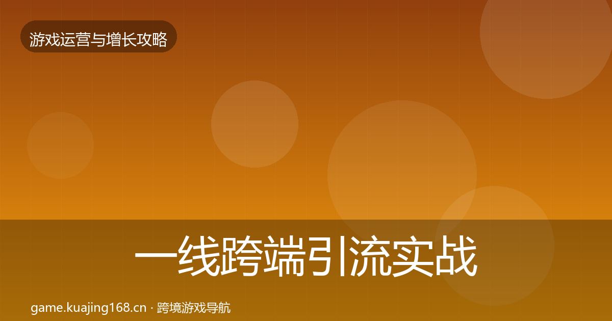 一线跨端引流实战攻略