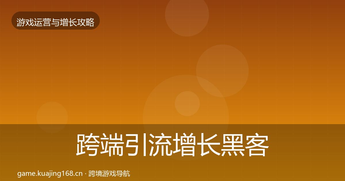 跨端引流增长黑客技巧全指南：深度