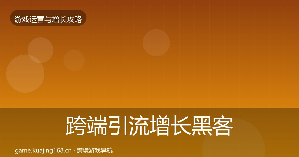 跨端引流增长黑客技巧全指南：官方