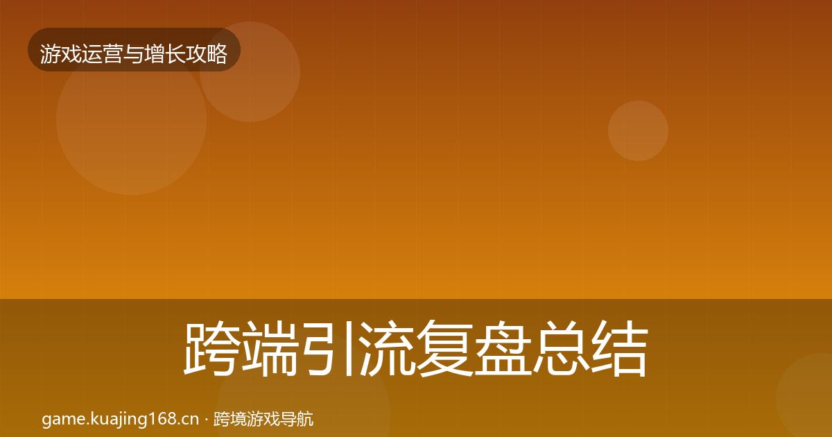 跨端引流复盘总结全指南:2027年