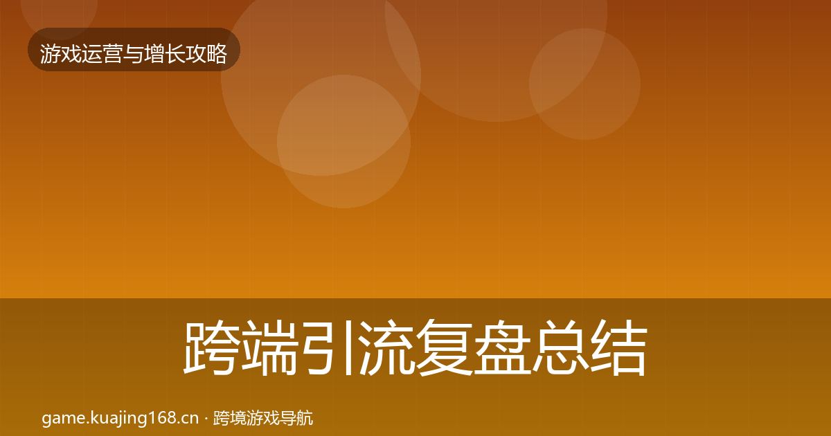 跨端引流复盘总结全指南：一线