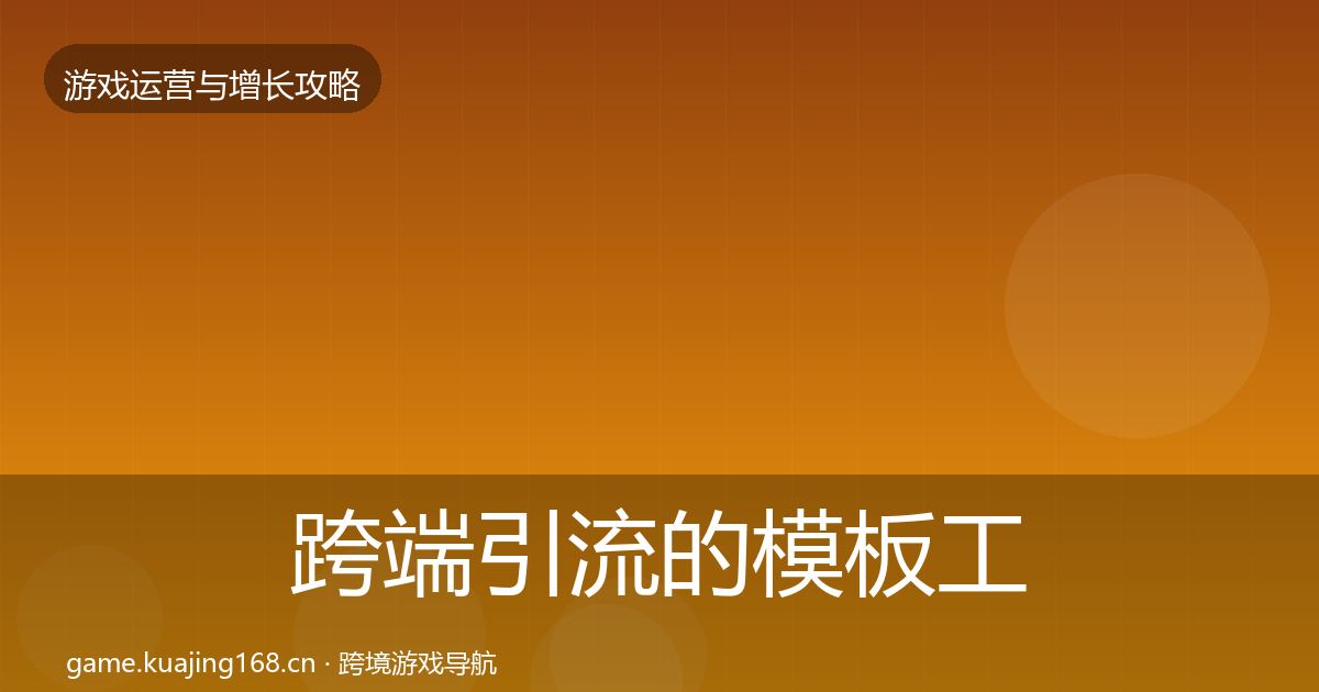 跨端引流的模板工具（深度）