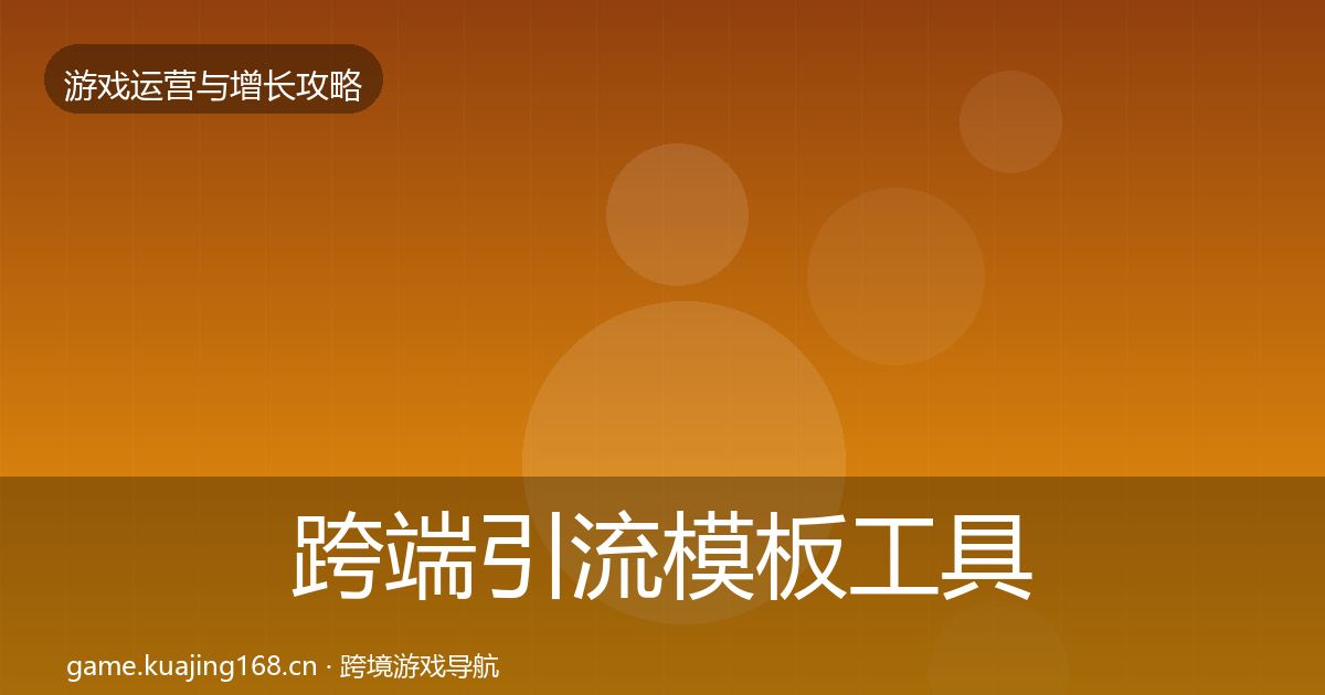 跨端引流模板工具全指南：深度