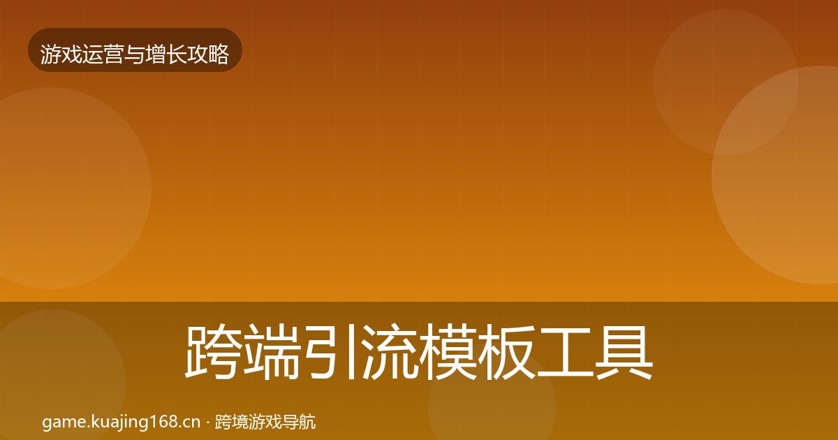 跨端引流模板工具全指南：官方