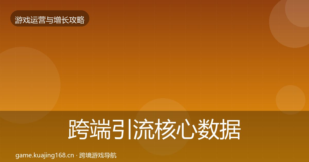 跨端引流核心数据指标全指南：2027年