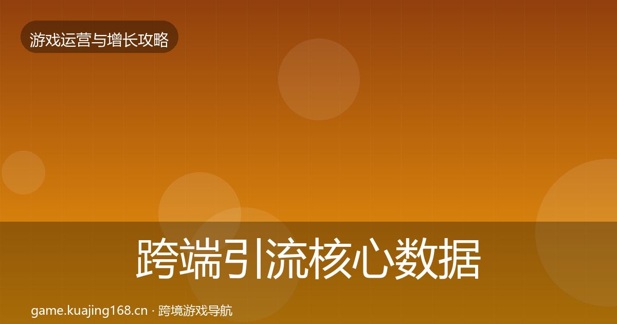 跨端引流核心数据指标全指南：最新