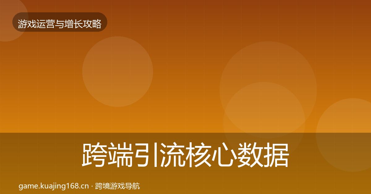 跨端引流核心数据指标全指南：一线