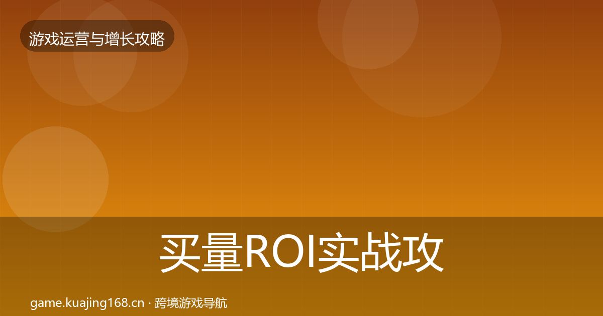 买量ROI实战攻略要点梳理·第2篇