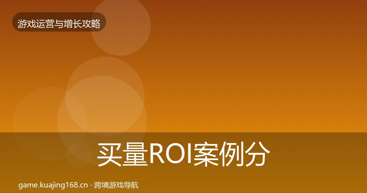 买量ROI案例分析要点梳理·第12篇