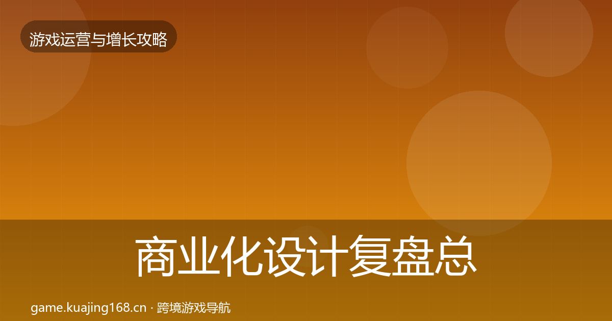 商业化设计复盘总结全攻略·第29篇