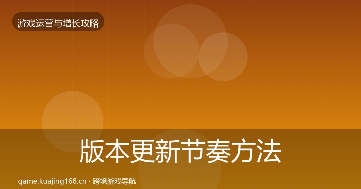 版本更新节奏方法论拆解全攻略·第48篇