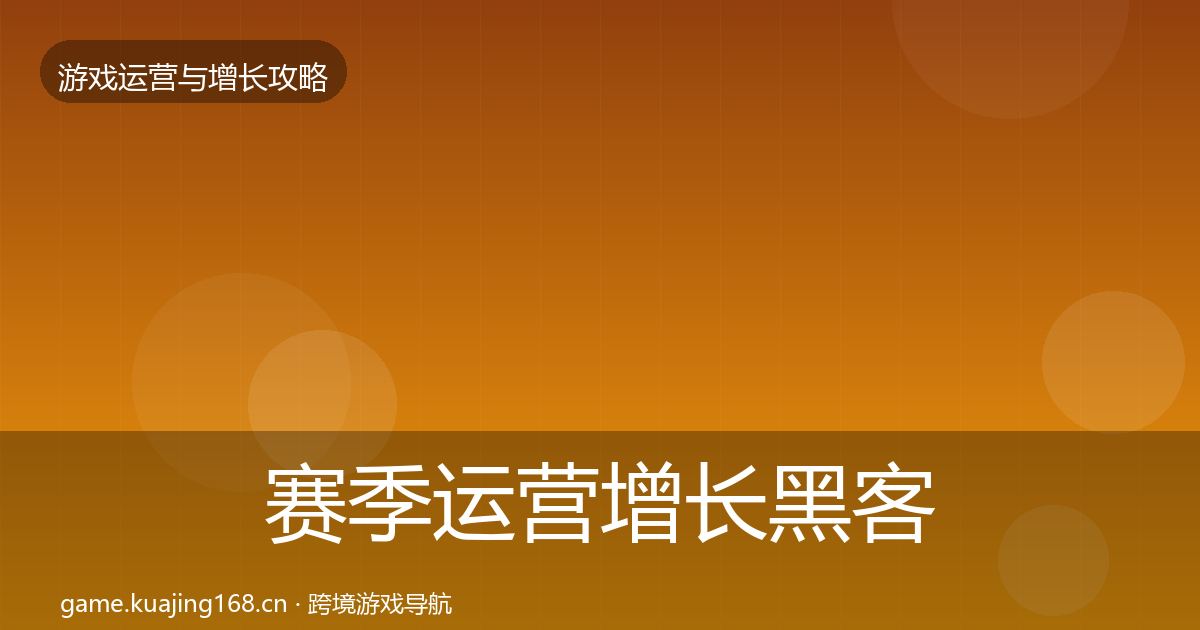 赛季运营增长黑客技巧实践指南·第60篇