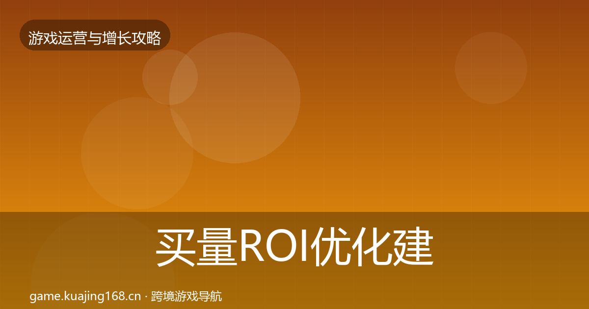 买量ROI优化建议要点梳理·第62篇