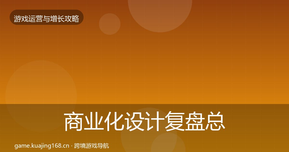 商业化设计复盘总结全攻略·第69篇