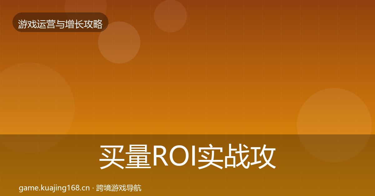 买量ROI方法论拆解要点梳理·第207篇