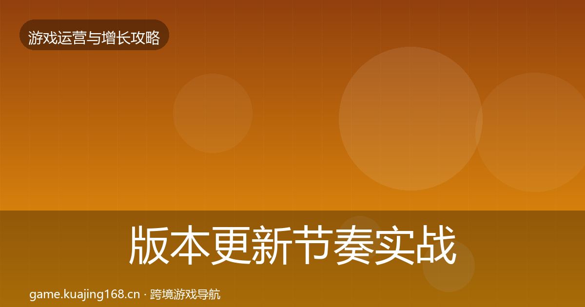 版本更新节奏方法论拆解全攻略·第208篇