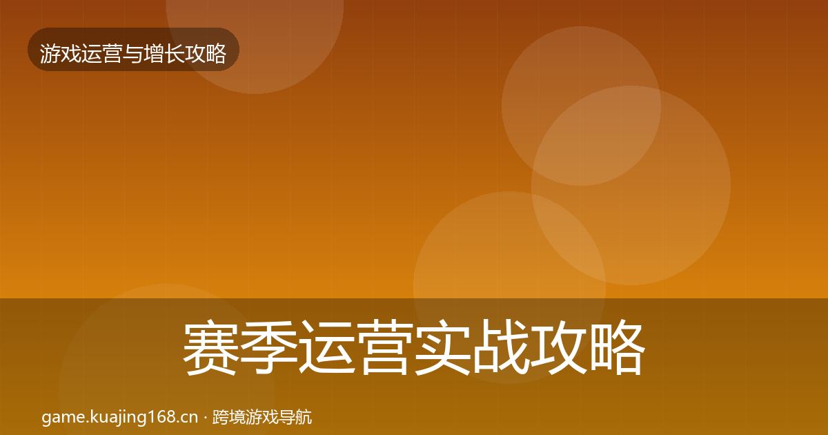 赛季运营方法论拆解实践指南·第210篇