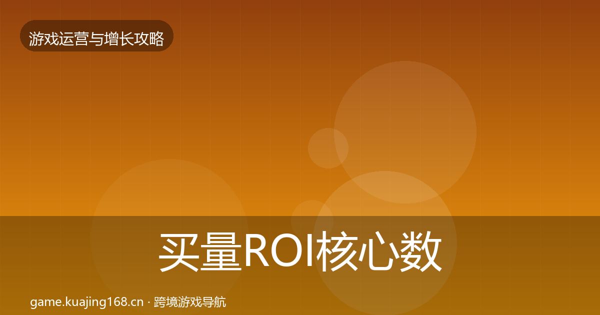 买量ROI实战攻略要点梳理·第242篇