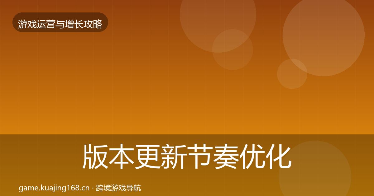 版本更新节奏复盘总结全攻略·第268篇