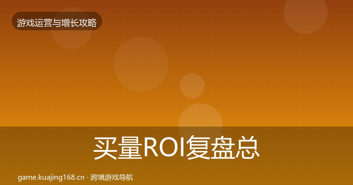 买量ROI模板工具要点梳理·第272篇