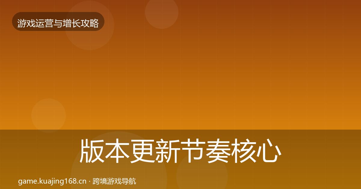版本更新节奏实战攻略全攻略·第283篇