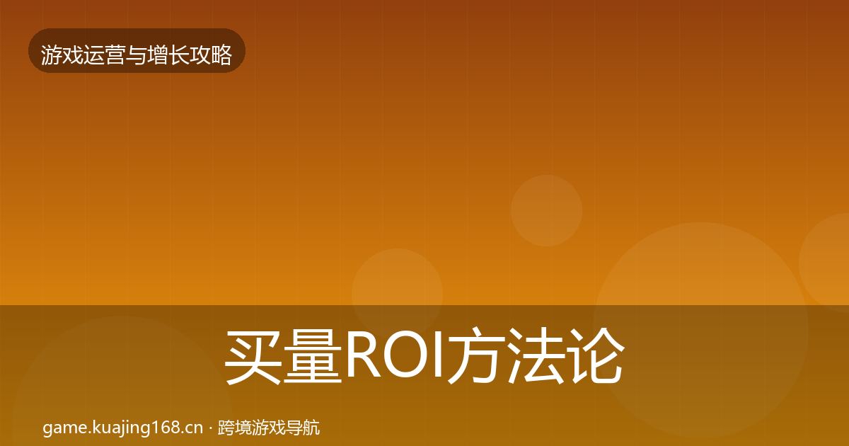 买量ROI方法论拆解要点梳理·第327篇