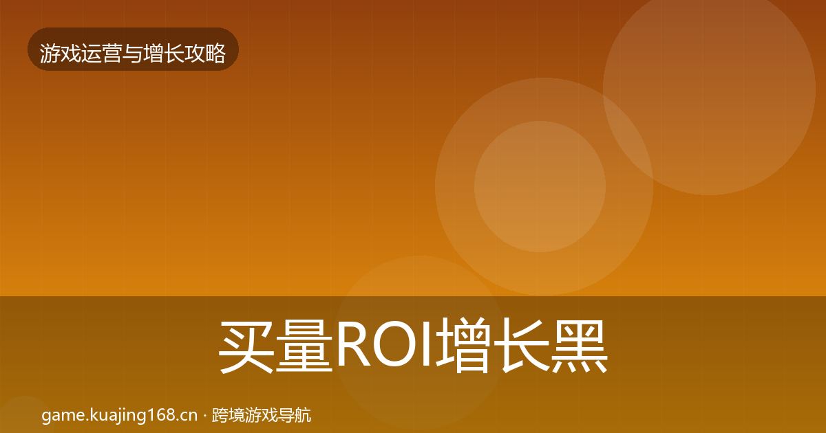 买量ROI增长黑客技巧要点梳理·第337篇
