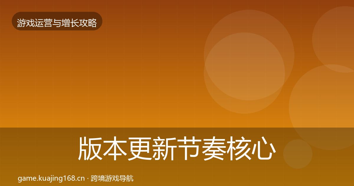 版本更新节奏核心数据指标全攻略·第358篇