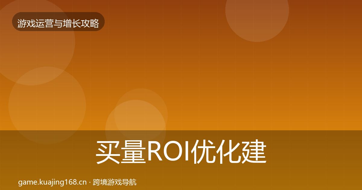 买量ROI优化建议要点梳理·第382篇