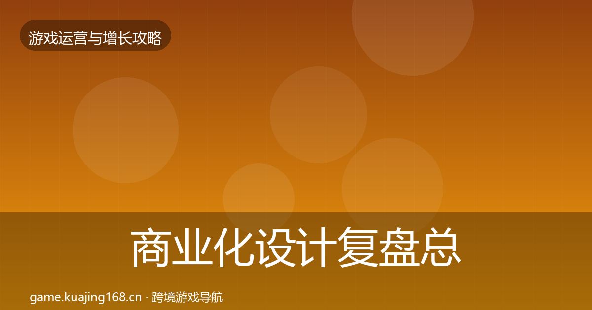 商业化设计复盘总结全攻略·第389篇
