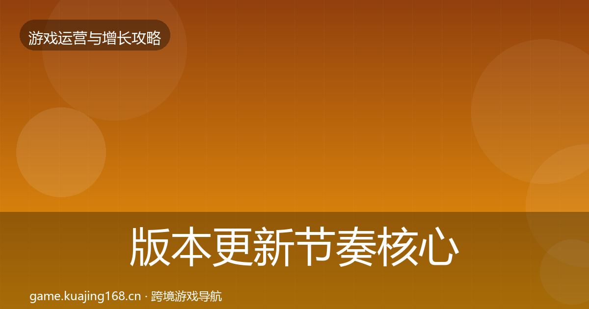 版本更新节奏核心数据指标全攻略·第398篇