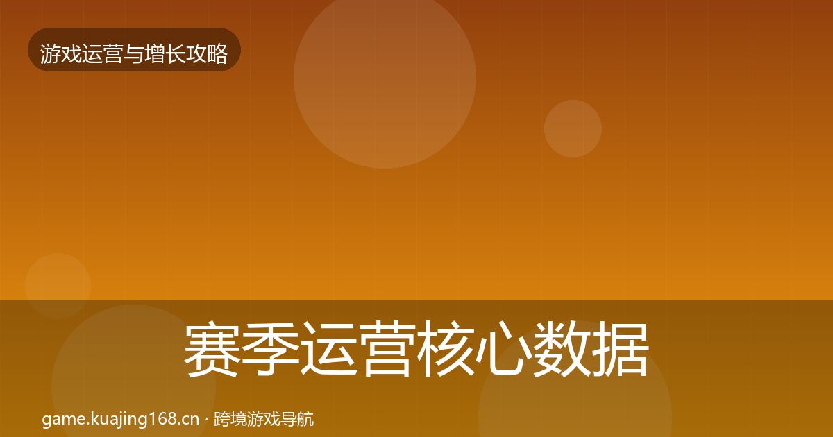 赛季运营核心数据指标实践指南·第400篇