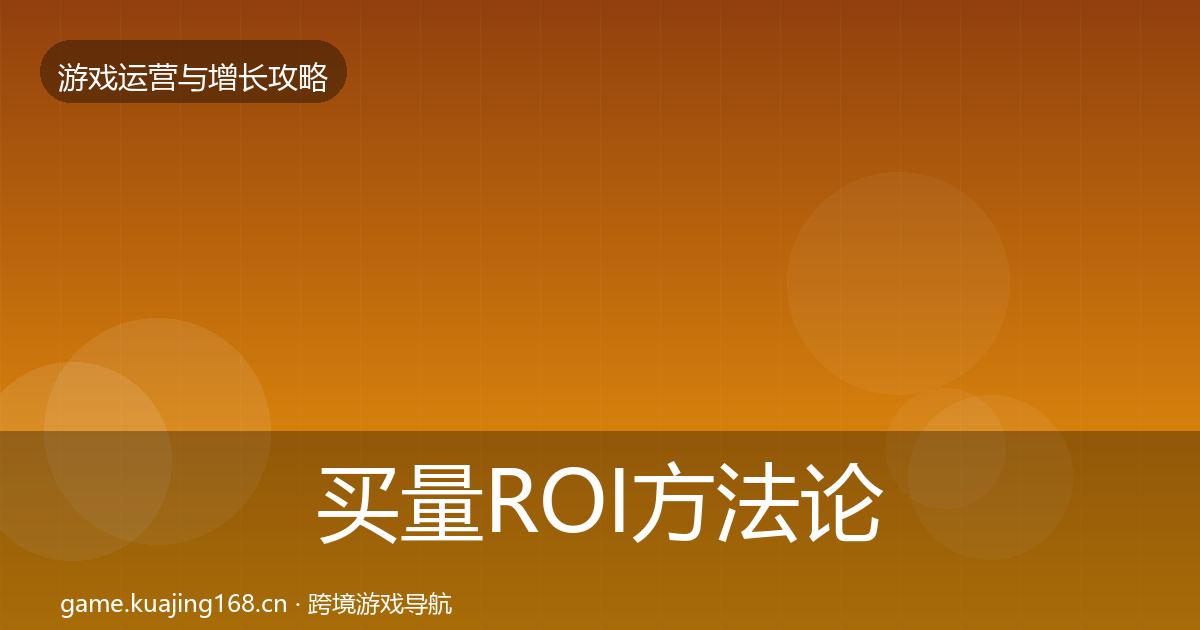 买量ROI方法论拆解要点梳理·第407篇