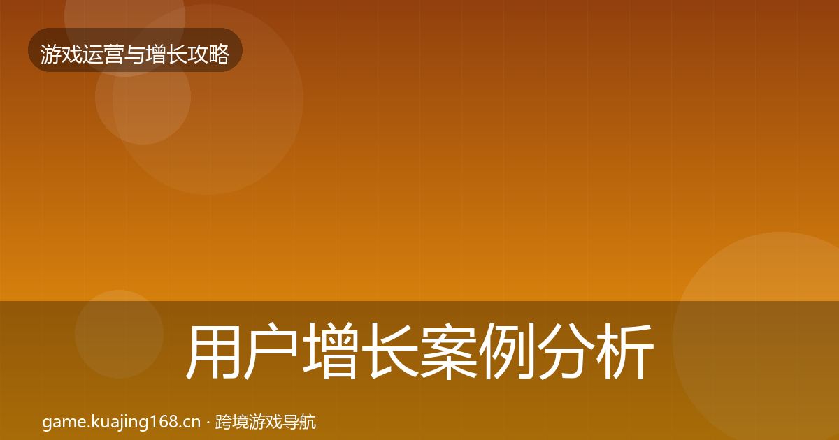用户增长案例分析全攻略·第411篇